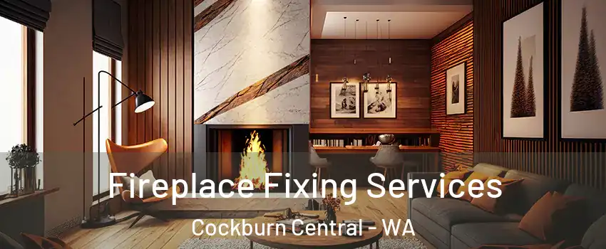 Fireplace Fixing Services Cockburn Central - WA