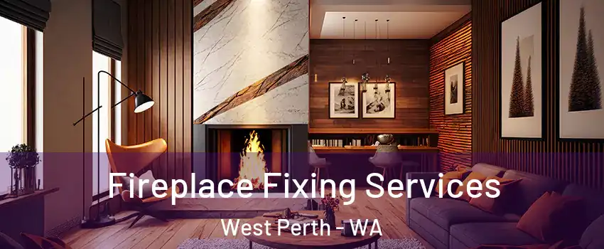 Fireplace Fixing Services West Perth - WA