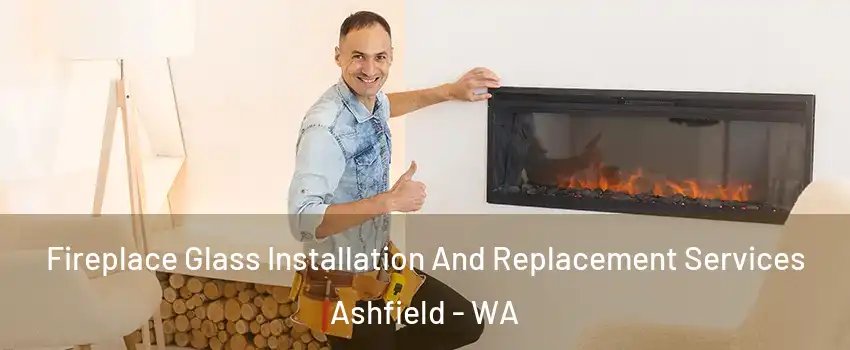 Fireplace Glass Installation And Replacement Services Ashfield - WA
