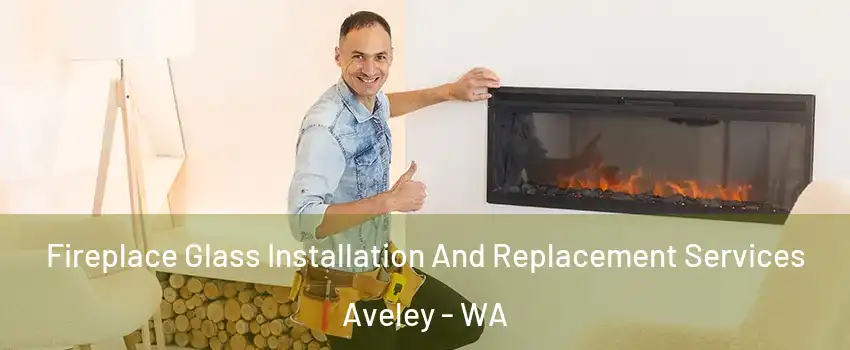  Fireplace Glass Installation And Replacement Services Aveley - WA