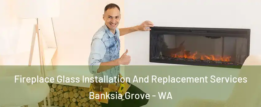 Fireplace Glass Installation And Replacement Services Banksia Grove - WA