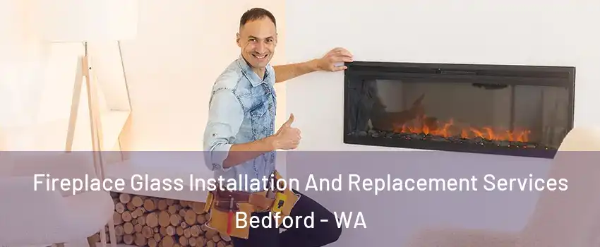 Fireplace Glass Installation And Replacement Services Bedford - WA