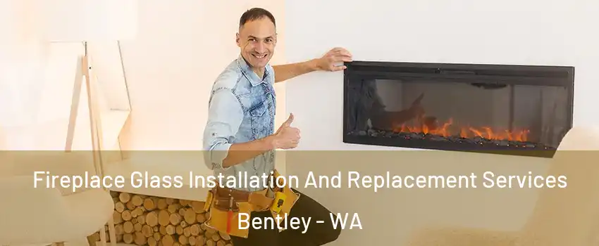 Fireplace Glass Installation And Replacement Services Bentley - WA