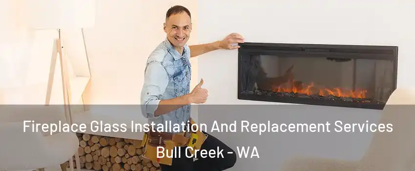 Fireplace Glass Installation And Replacement Services Bull Creek - WA