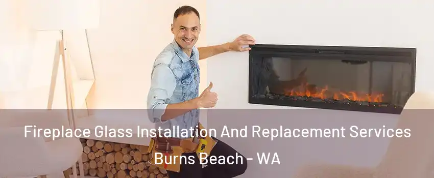 Fireplace Glass Installation And Replacement Services Burns Beach - WA