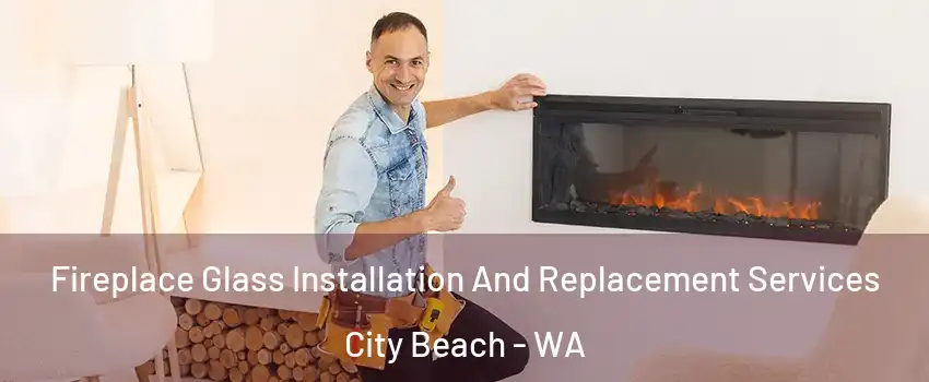 Fireplace Glass Installation And Replacement Services City Beach - WA
