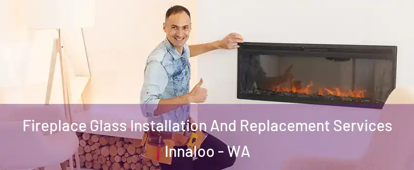 Fireplace Glass Installation And Replacement Services Innaloo - WA