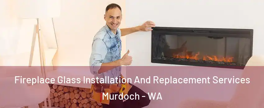 Fireplace Glass Installation And Replacement Services Murdoch - WA