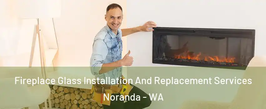 Fireplace Glass Installation And Replacement Services Noranda - WA