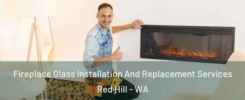 Fireplace Glass Installation And Replacement Services Red Hill - WA
