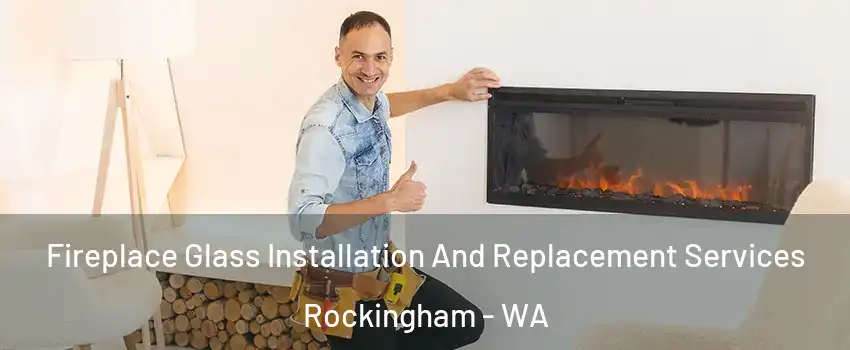 Fireplace Glass Installation And Replacement Services Rockingham - WA
