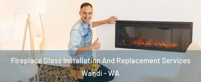 Fireplace Glass Installation And Replacement Services Wandi - WA