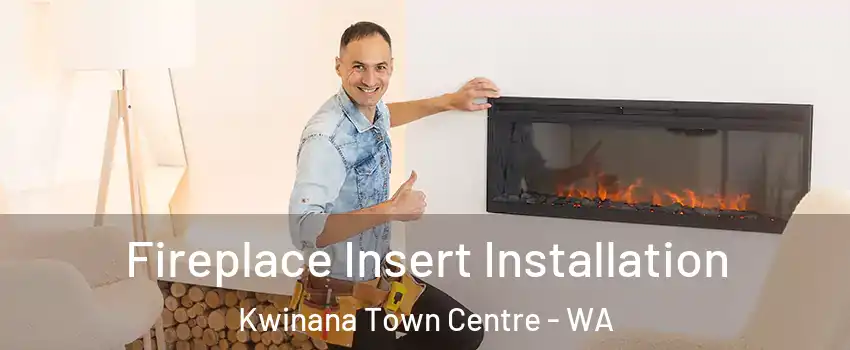 Fireplace Insert Installation Kwinana Town Centre - WA