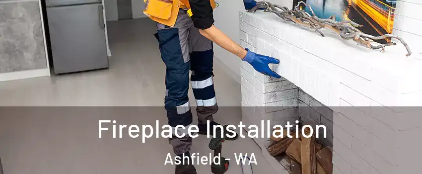 Fireplace Installation Ashfield - WA