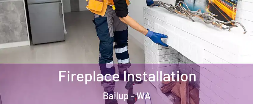 Fireplace Installation Bailup - WA