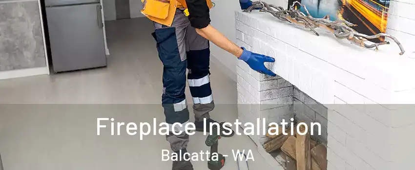 Fireplace Installation Balcatta - WA