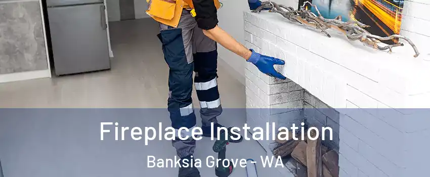 Fireplace Installation Banksia Grove - WA
