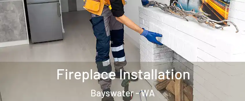 Fireplace Installation Bayswater - WA