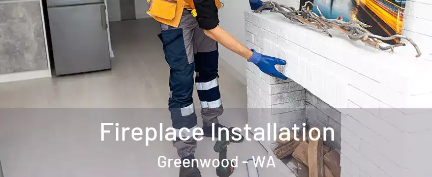 Fireplace Installation Greenwood - WA