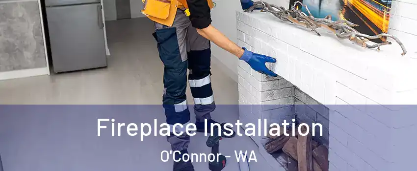 Fireplace Installation O'Connor - WA