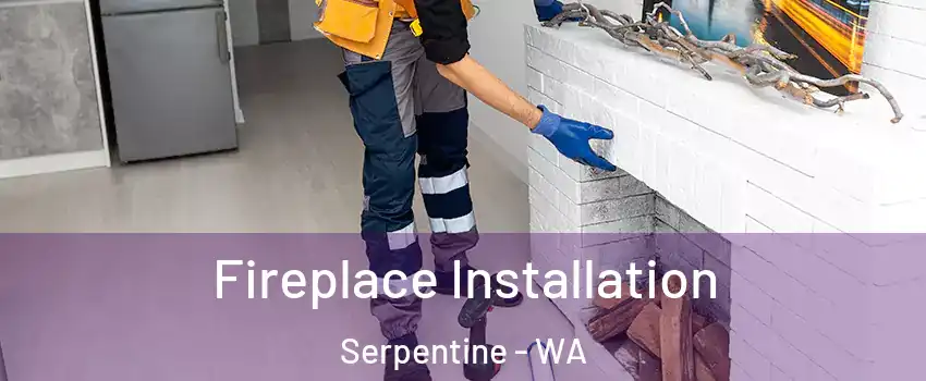 Fireplace Installation Serpentine - WA