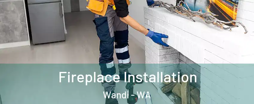 Fireplace Installation Wandi - WA