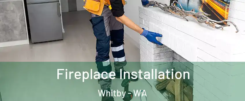 Fireplace Installation Whitby - WA