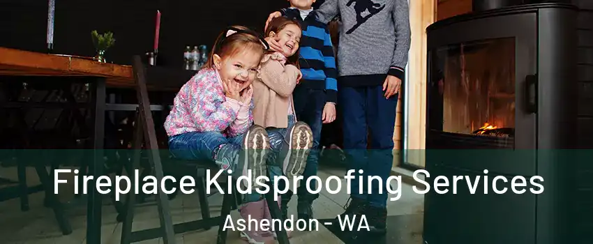 Fireplace Kidsproofing Services Ashendon - WA