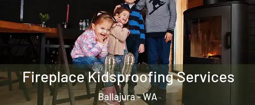 Fireplace Kidsproofing Services Ballajura - WA