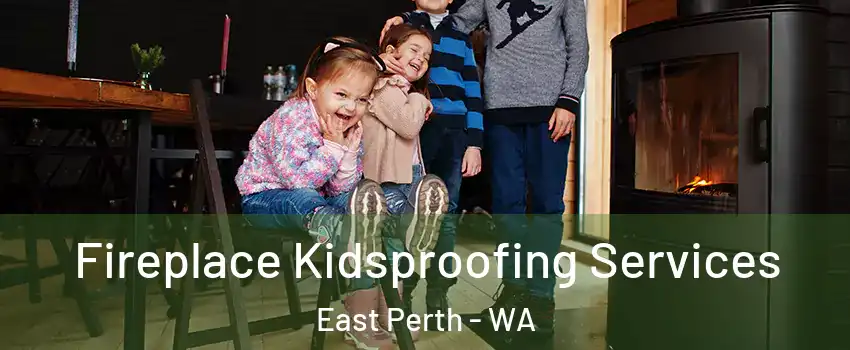 Fireplace Kidsproofing Services East Perth - WA