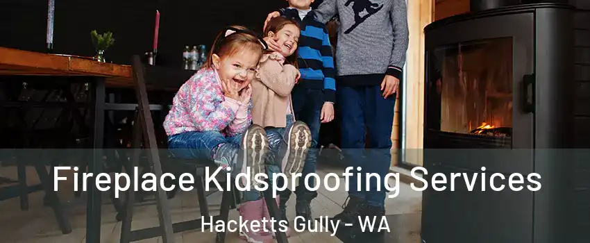Fireplace Kidsproofing Services Hacketts Gully - WA