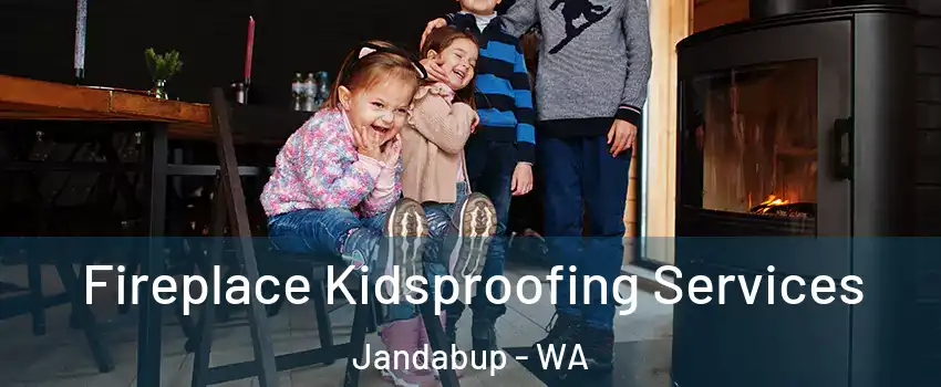 Fireplace Kidsproofing Services Jandabup - WA
