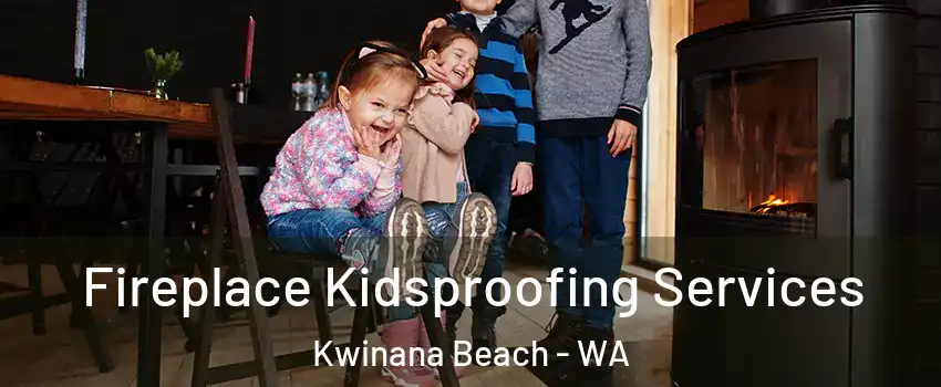 Fireplace Kidsproofing Services Kwinana Beach - WA