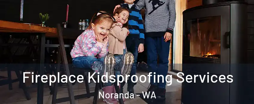 Fireplace Kidsproofing Services Noranda - WA