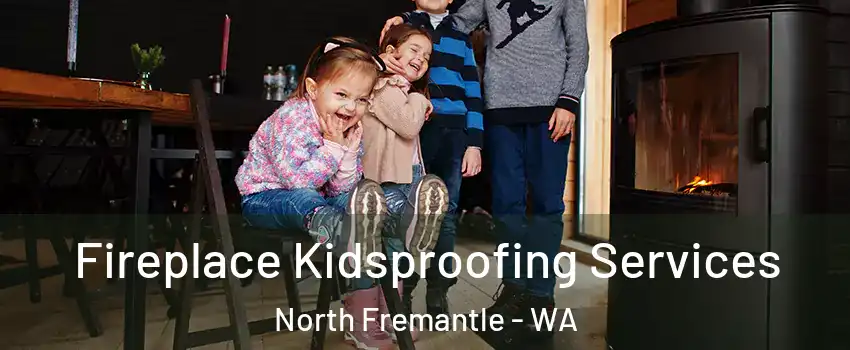 Fireplace Kidsproofing Services North Fremantle - WA