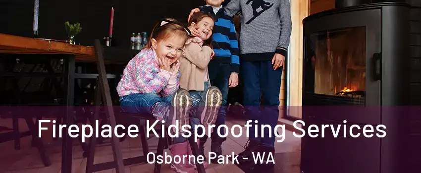 Fireplace Kidsproofing Services Osborne Park - WA