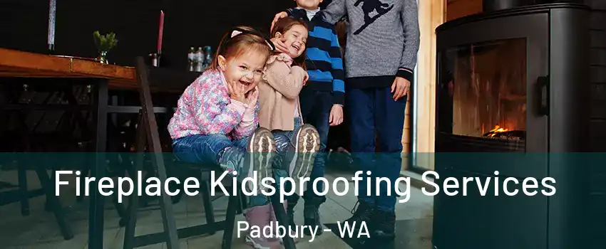 Fireplace Kidsproofing Services Padbury - WA