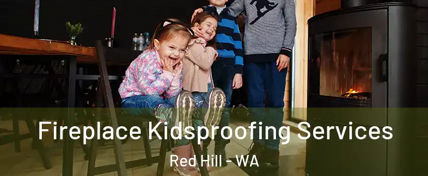 Fireplace Kidsproofing Services Red Hill - WA
