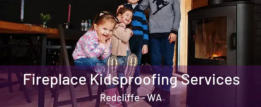 Fireplace Kidsproofing Services Redcliffe - WA