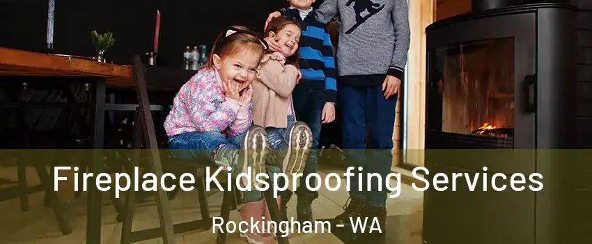 Fireplace Kidsproofing Services Rockingham - WA