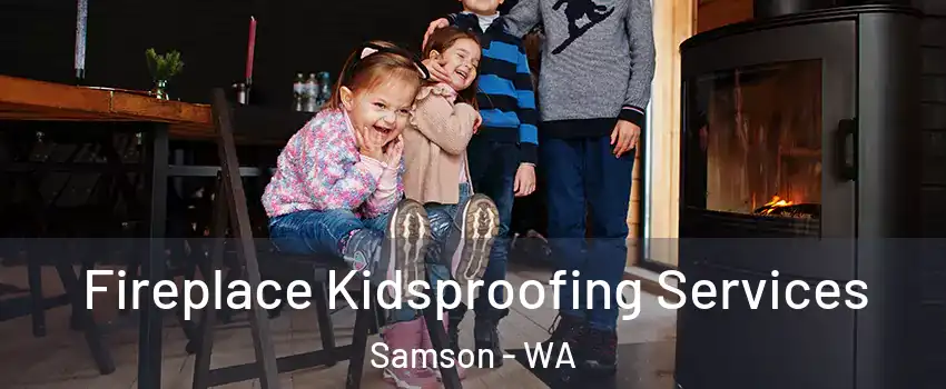 Fireplace Kidsproofing Services Samson - WA