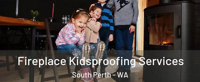 Fireplace Kidsproofing Services South Perth - WA