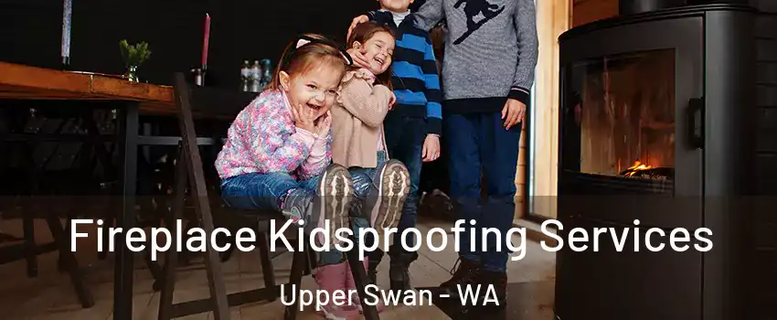 Fireplace Kidsproofing Services Upper Swan - WA