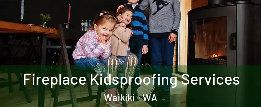 Fireplace Kidsproofing Services Waikiki - WA