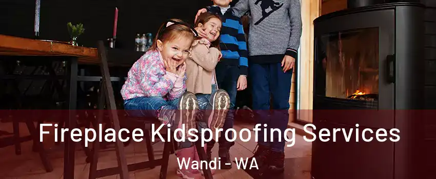 Fireplace Kidsproofing Services Wandi - WA