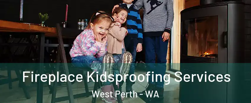 Fireplace Kidsproofing Services West Perth - WA