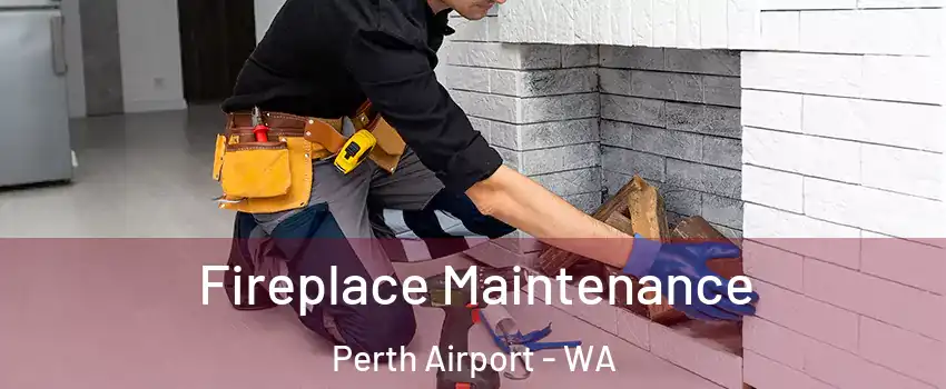 Fireplace Maintenance Perth Airport - WA