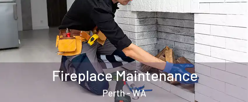 Fireplace Maintenance Perth - WA