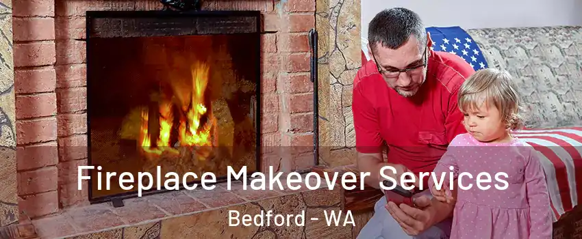 Fireplace Makeover Services Bedford - WA