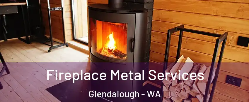 Fireplace Metal Services Glendalough - WA